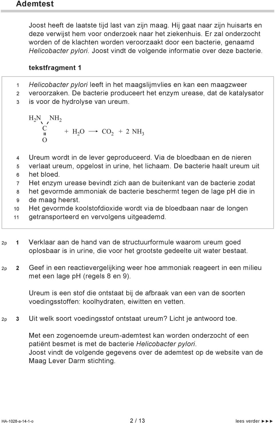 tekstfragment 1 1 2 3 Helicobacter pylori leeft in het maagslijmvlies en kan een maagzweer veroorzaken. De bacterie produceert het enzym urease, dat de katalysator is voor de hydrolyse van ureum.