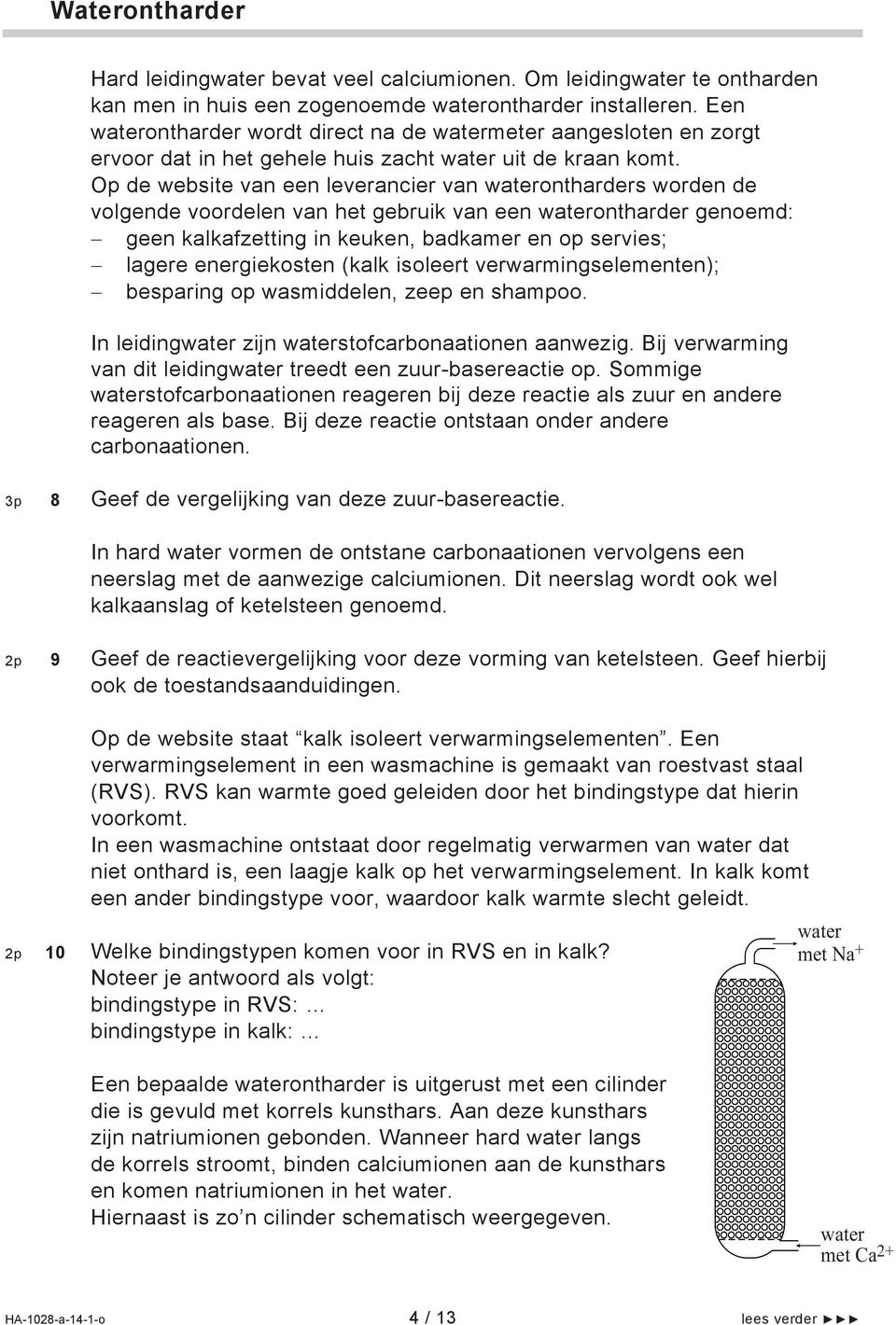 Op de website van een leverancier van waterontharders worden de volgende voordelen van het gebruik van een waterontharder genoemd: geen kalkafzetting in keuken, badkamer en op servies; lagere