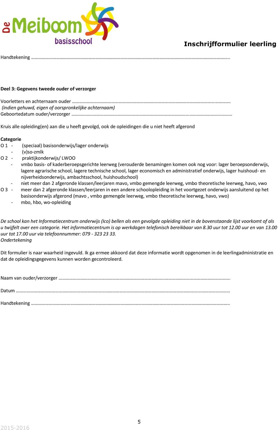 (speciaal) basisonderwijs/lager onderwijs - (v)so-zmlk O 2 - praktijkonderwijs/ LWOO - vmbo basis- of kaderberoepsgerichte leerweg (verouderde benamingen komen ook nog voor: lager beroepsonderwijs,