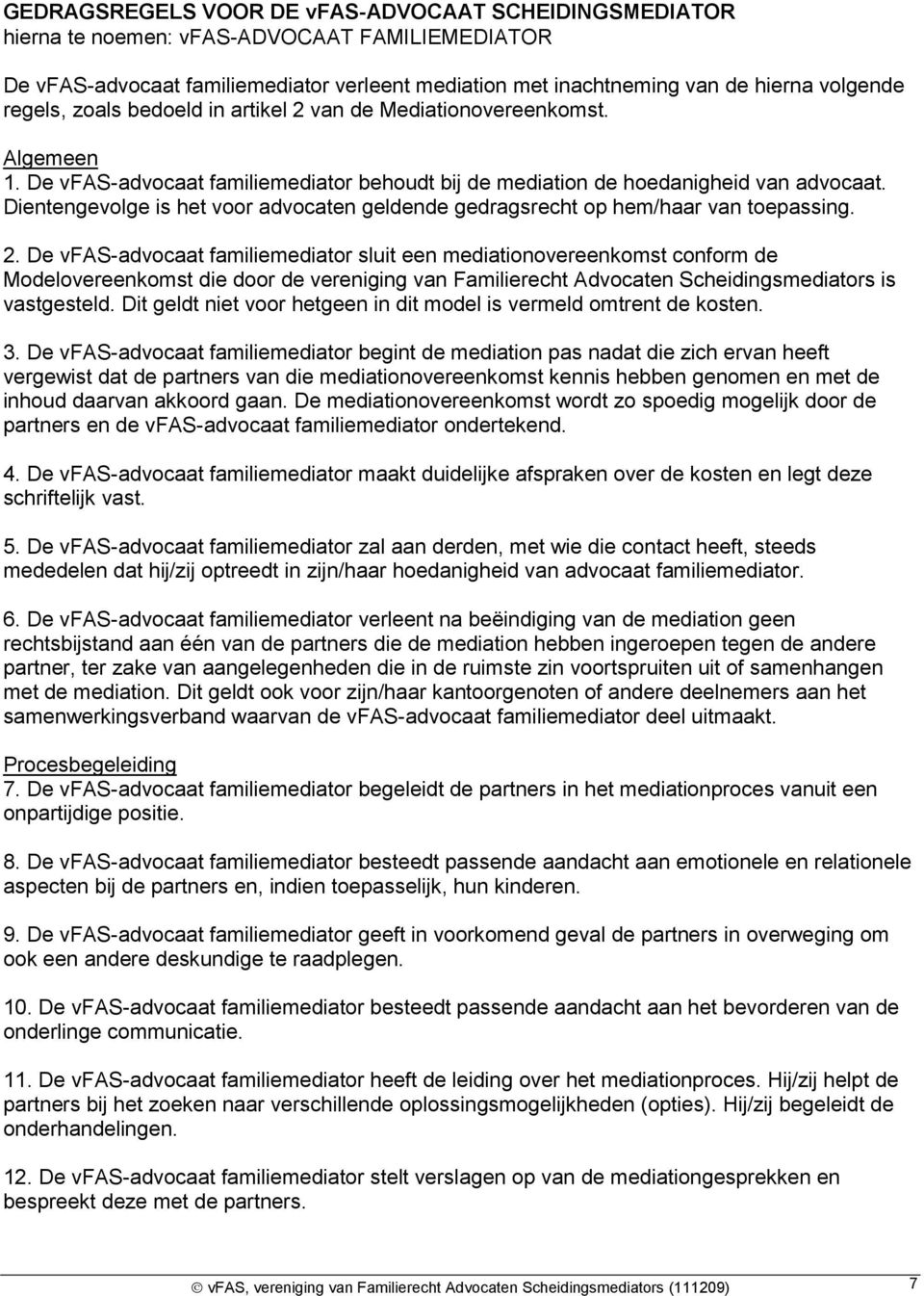 Dientengevolge is het voor advocaten geldende gedragsrecht op hem/haar van toepassing. 2.