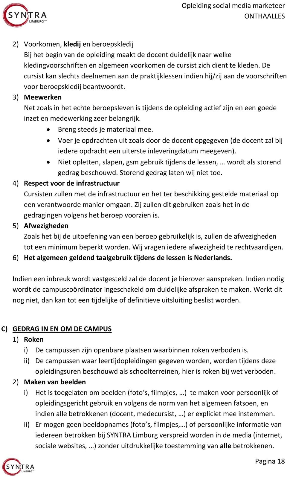 3) Meewerken Net zoals in het echte beroepsleven is tijdens de opleiding actief zijn en een goede inzet en medewerking zeer belangrijk. Breng steeds je materiaal mee.