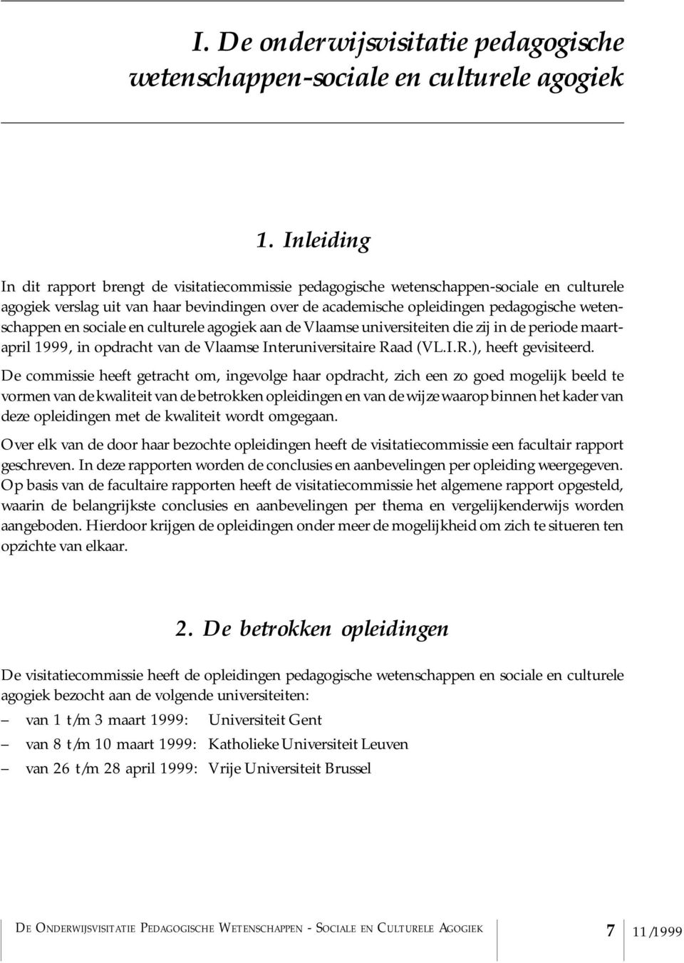 wetenschappen en sociale en culturele agogiek aan de Vlaamse universiteiten die zij in de periode maartapril 1999, in opdracht van de Vlaamse Interuniversitaire Raad (VL.I.R.), heeft gevisiteerd.