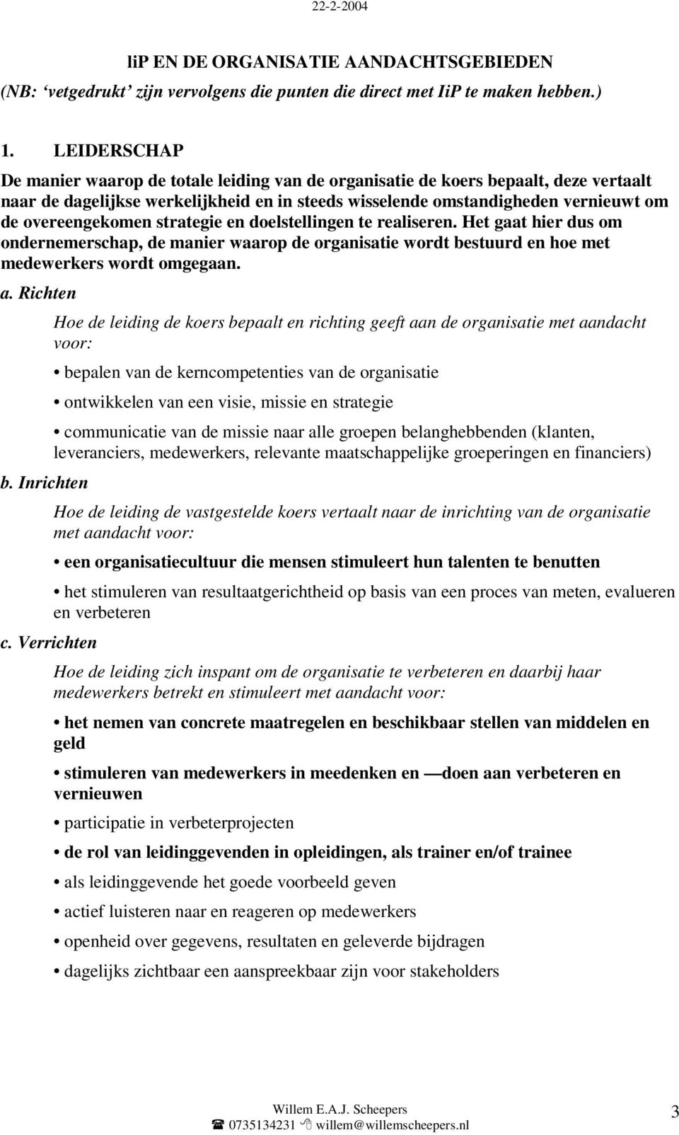 overeengekomen strategie en doelstellingen te realiseren. Het gaat hier dus om ondernemerschap, de manier waarop de organisatie wordt bestuurd en hoe met medewerkers wordt omgegaan. a. Richten b.