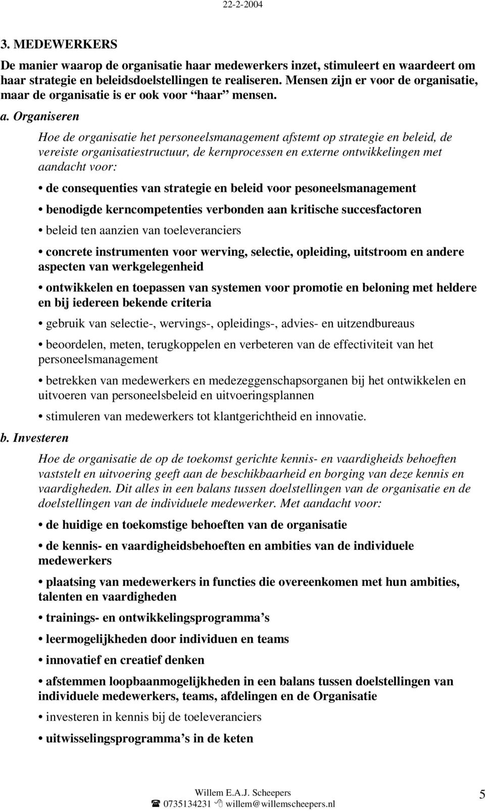 Investeren Hoe de organisatie het personeelsmanagement afstemt op strategie en beleid, de vereiste organisatiestructuur, de kernprocessen en externe ontwikkelingen met aandacht voor: de consequenties