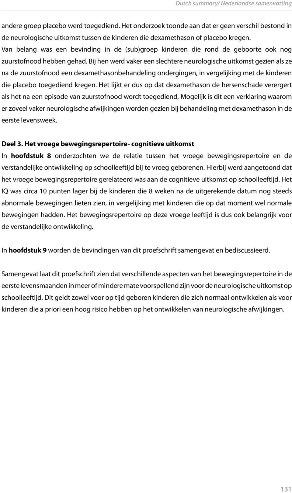 Bij hen werd vaker een slechtere neurologische uitkomst gezien als ze na de zuurstofnood een dexamethasonbehandeling ondergingen, in vergelijking met de kinderen die placebo toegediend kregen.