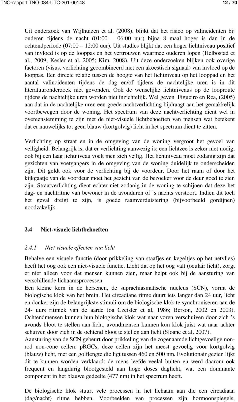 Uit studies blijkt dat een hoger lichtniveau positief van invloed is op de looppas en het vertrouwen waarmee ouderen lopen (Helbostad et al., 2009; Kesler et al, 2005; Kim, 2008).