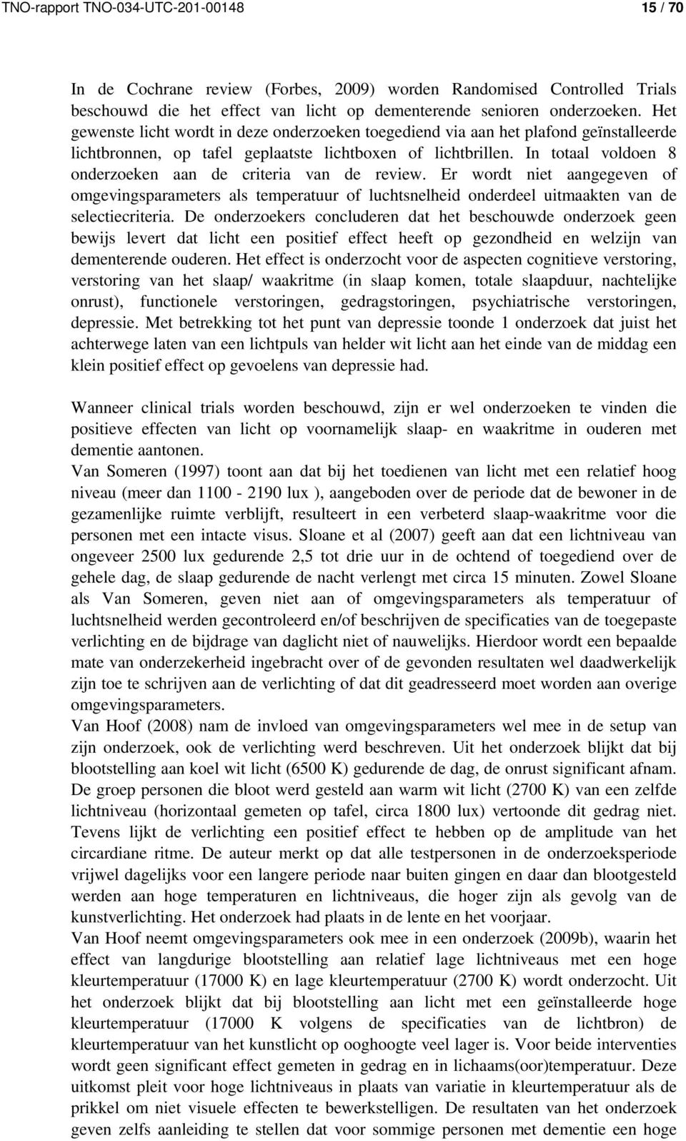 In totaal voldoen 8 onderzoeken aan de criteria van de review. Er wordt niet aangegeven of omgevingsparameters als temperatuur of luchtsnelheid onderdeel uitmaakten van de selectiecriteria.