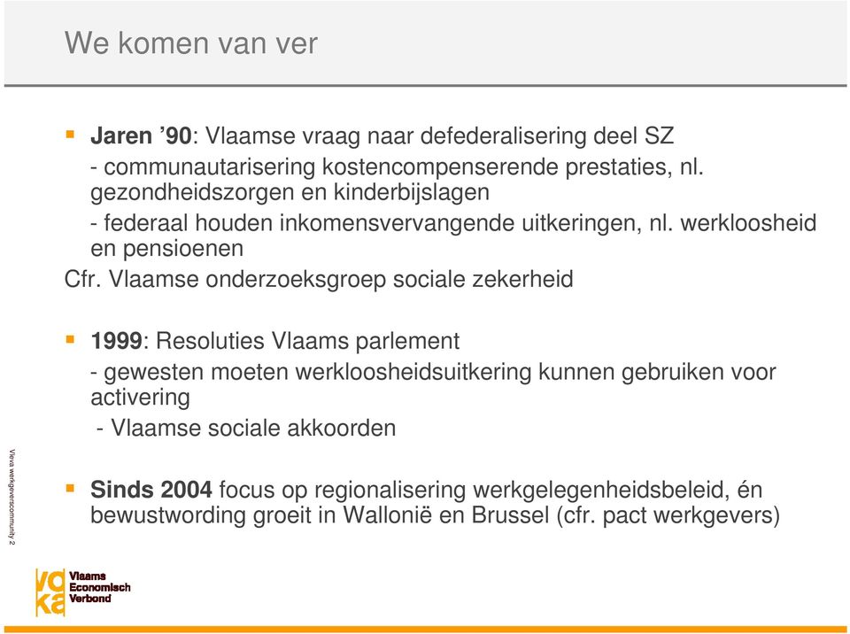 Vlaamse onderzoeksgroep sociale zekerheid 1999: Resoluties Vlaams parlement - gewesten moeten werkloosheidsuitkering kunnen gebruiken voor
