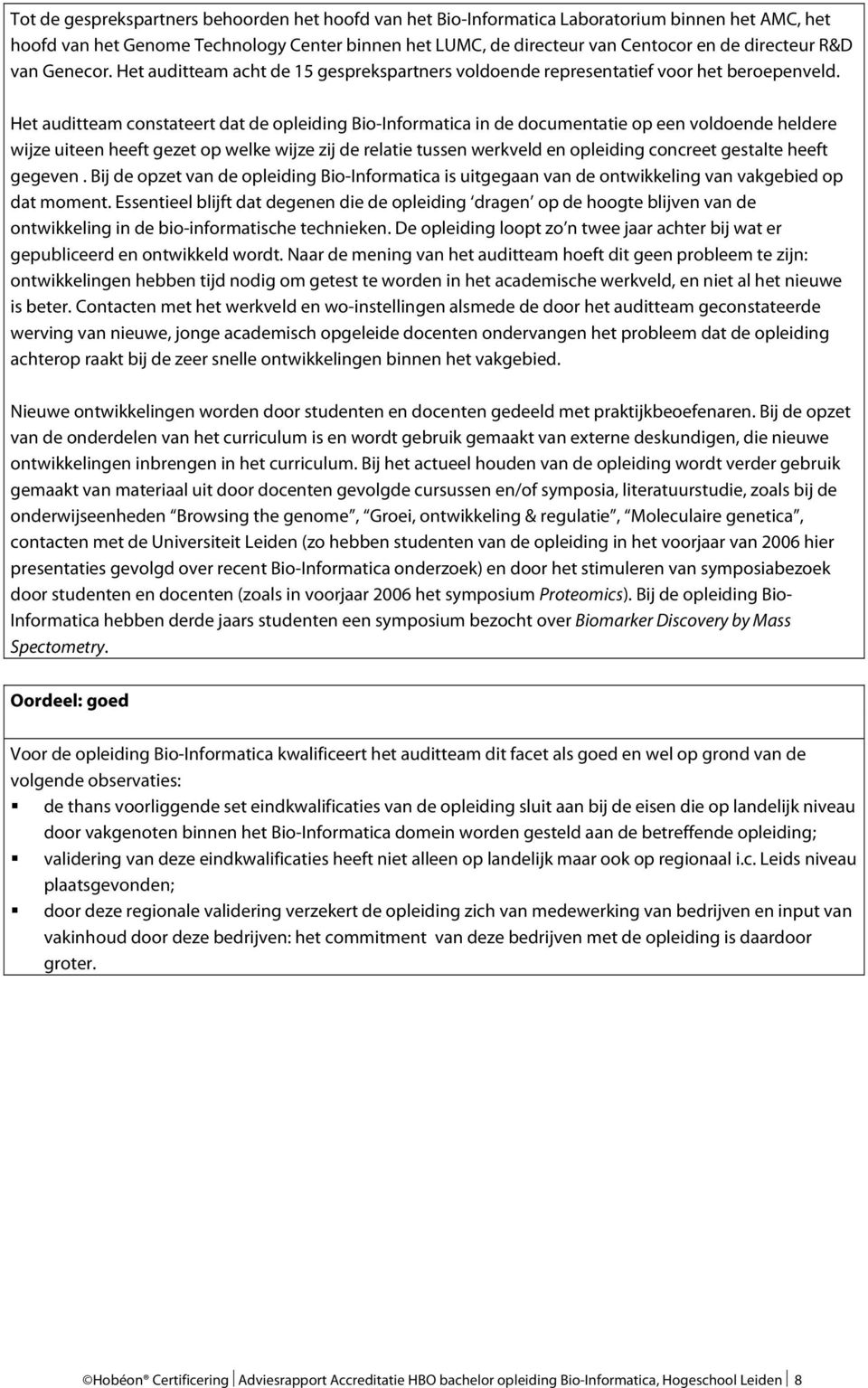 Het auditteam constateert dat de opleiding Bio-Informatica in de documentatie op een voldoende heldere wijze uiteen heeft gezet op welke wijze zij de relatie tussen werkveld en opleiding concreet