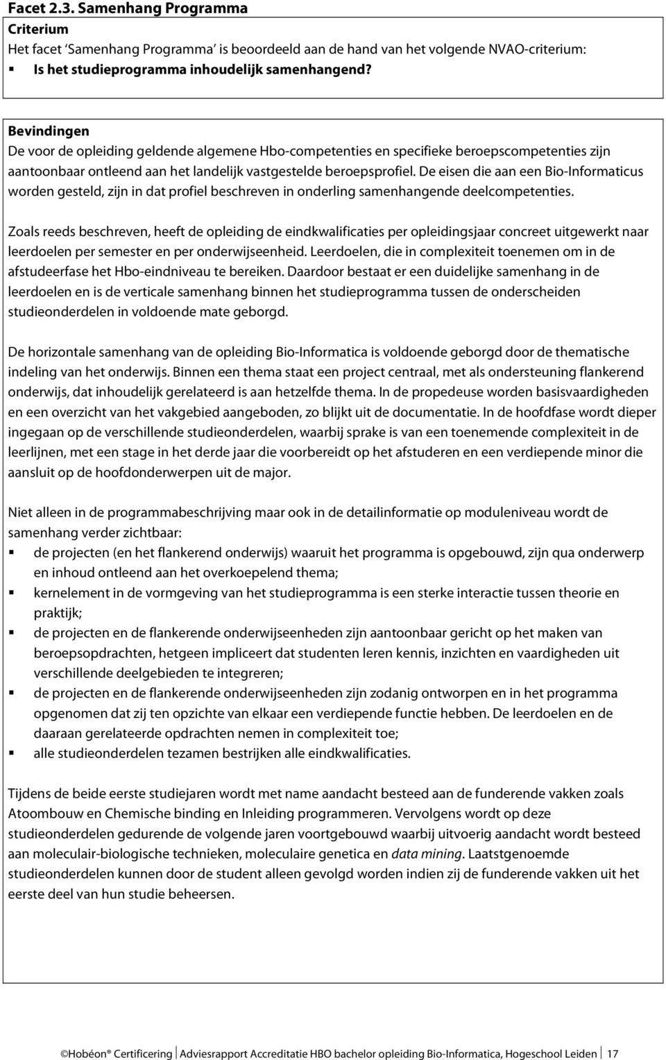 De eisen die aan een Bio-Informaticus worden gesteld, zijn in dat profiel beschreven in onderling samenhangende deelcompetenties.