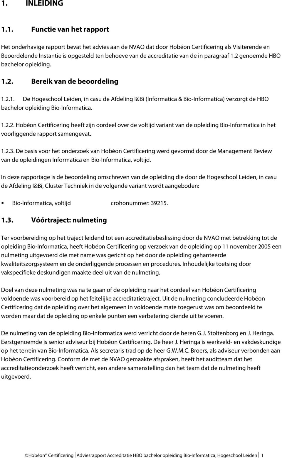 1.2.2. Hobéon Certificering heeft zijn oordeel over de voltijd variant van de opleiding Bio-Informatica in het voorliggende rapport samengevat. 1.2.3.