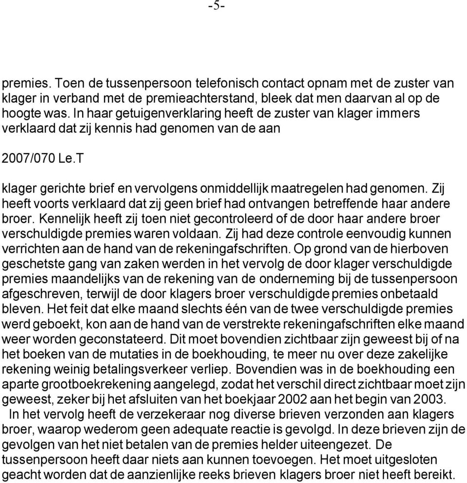 Zij heeft voorts verklaard dat zij geen brief had ontvangen betreffende haar andere broer. Kennelijk heeft zij toen niet gecontroleerd of de door haar andere broer verschuldigde premies waren voldaan.