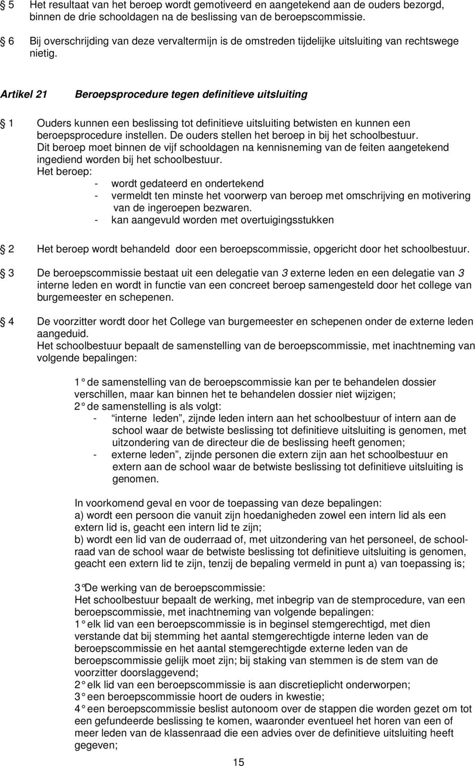 Artikel 21 Beroepsprocedure tegen definitieve uitsluiting 1 Ouders kunnen een beslissing tot definitieve uitsluiting betwisten en kunnen een beroepsprocedure instellen.