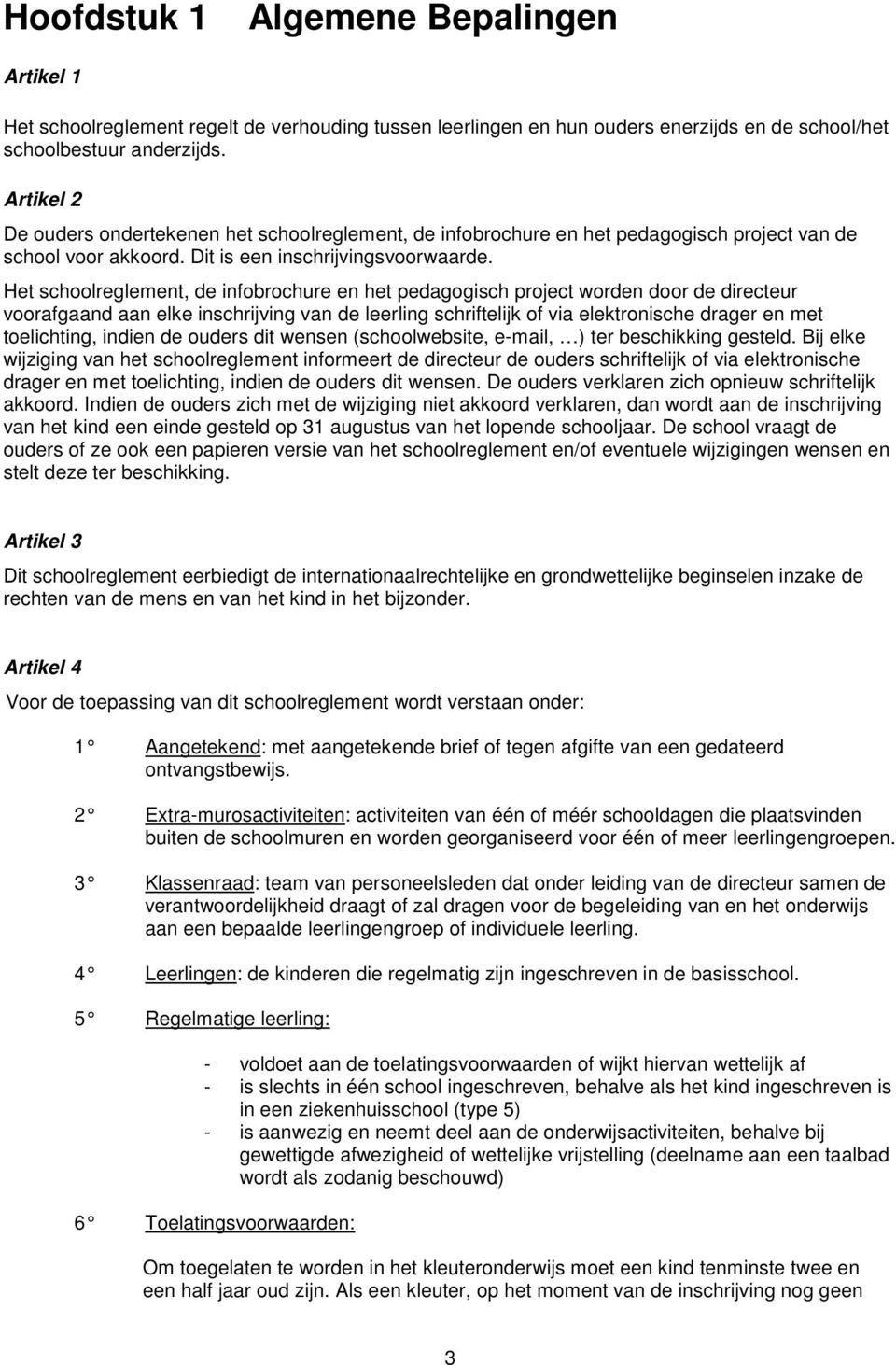 Het schoolreglement, de infobrochure en het pedagogisch project worden door de directeur voorafgaand aan elke inschrijving van de leerling schriftelijk of via elektronische drager en met toelichting,