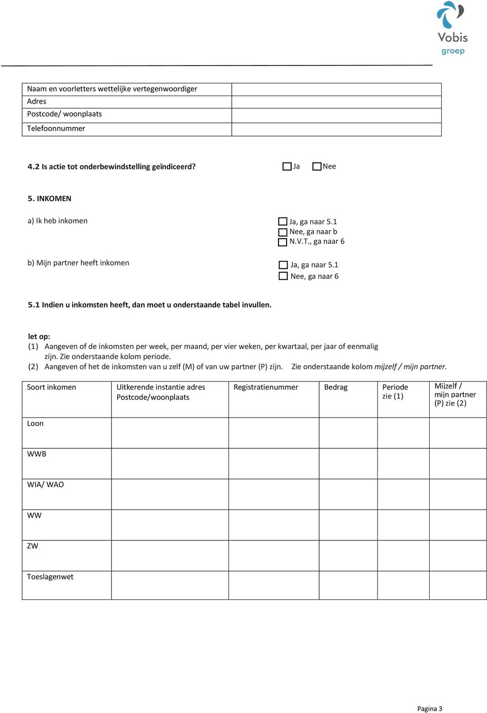 let op: (1) Aangeven of de inkomsten per week, per maand, per vier weken, per kwartaal, per ar of eenmalig zijn. Zie onderstaande kolom periode.