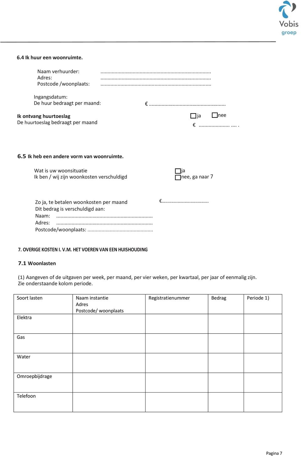 Wat is uw woonsituatie Ik ben / wij zijn woonkosten verschuldigd, ga naar 7 Zo, te betalen woonkosten per maand Dit bedrag is verschuldigd aan: Naam:... :... Postcode/woonplaats:...... 7. OVERIGE KOSTEN I.