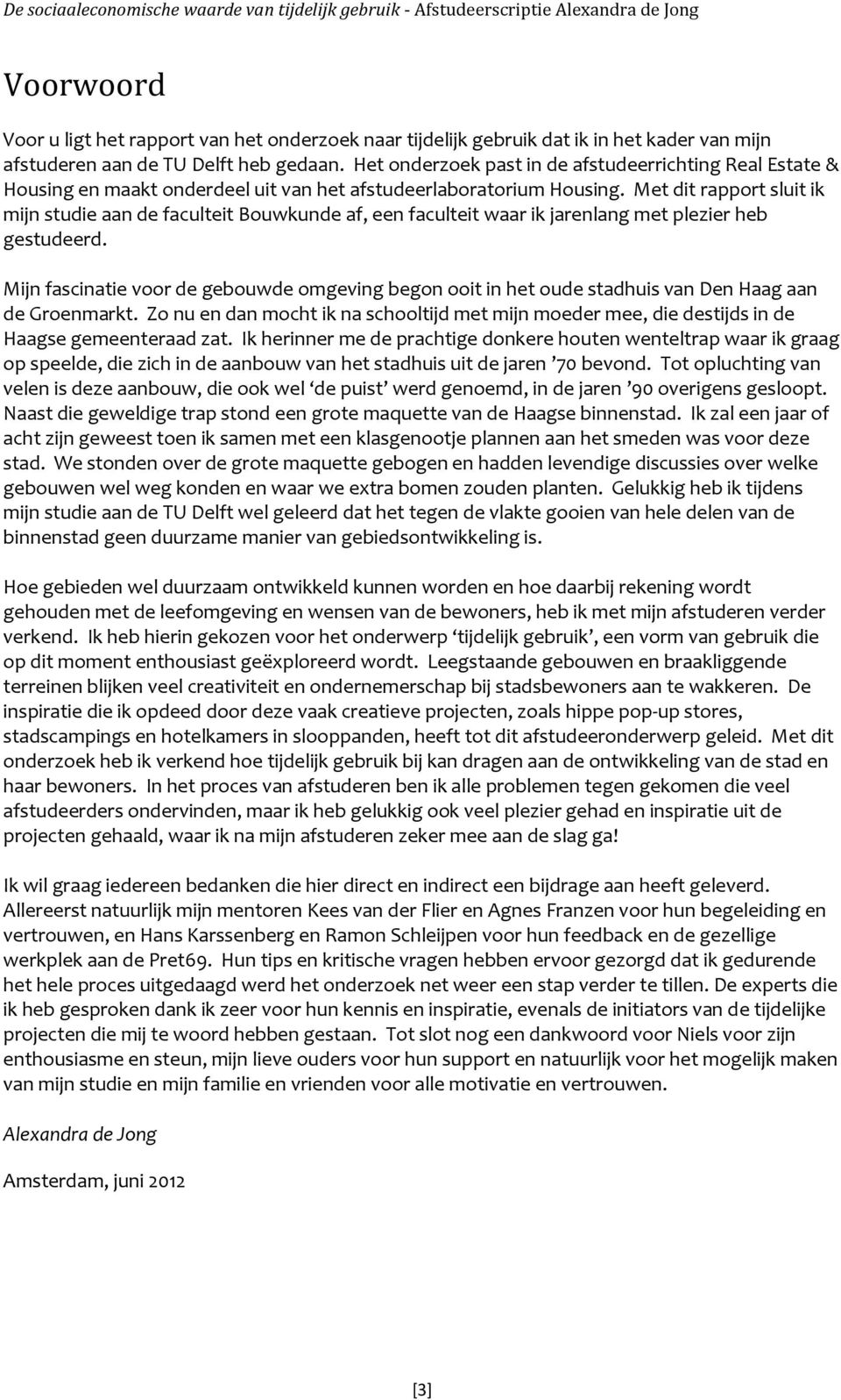 Met dit rapport sluit ik mijn studie aan de faculteit Bouwkunde af, een faculteit waar ik jarenlang met plezier heb gestudeerd.