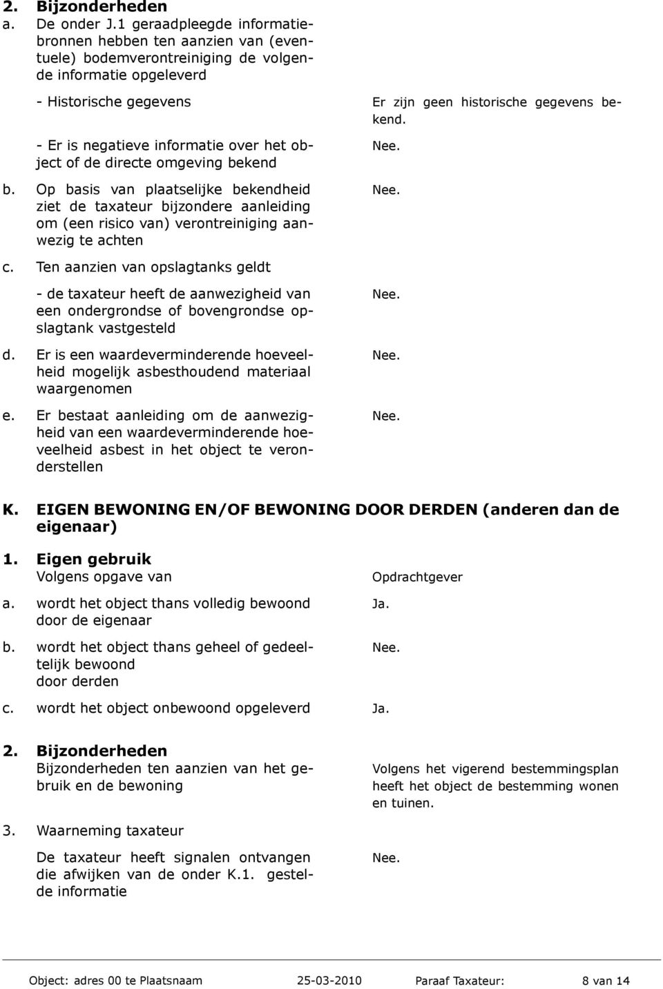 - Er is negatieve informatie over het ob- Nee. ject of de directe omgeving bekend b. Op basis van plaatselijke bekendheid Nee.