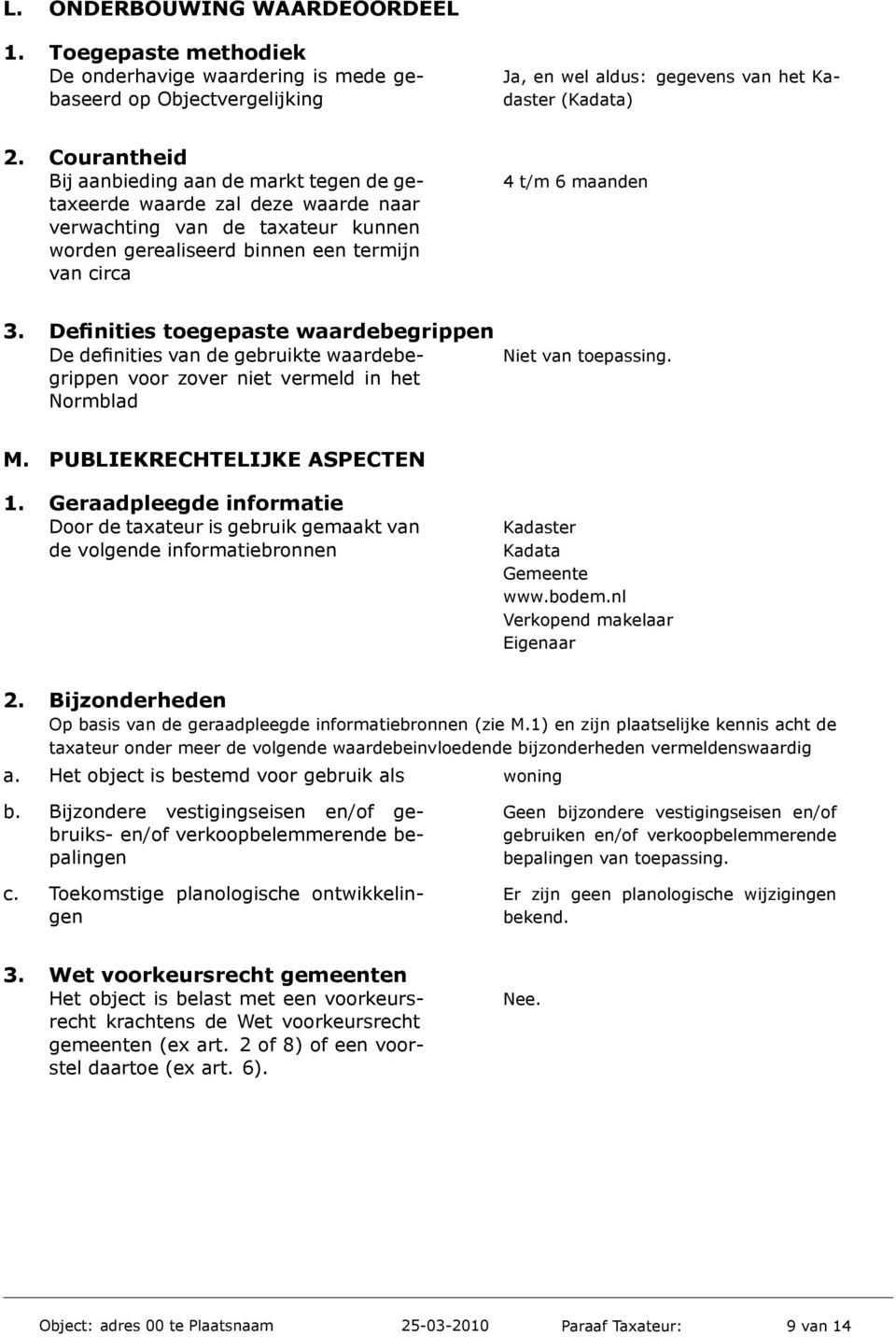 Definities toegepaste waardebegrippen De definities van de gebruikte waardebegrippen voor zover niet vermeld in het Normblad Niet van toepassing. M. PUBLIEKRECHTELIJKE ASPECTEN 1.