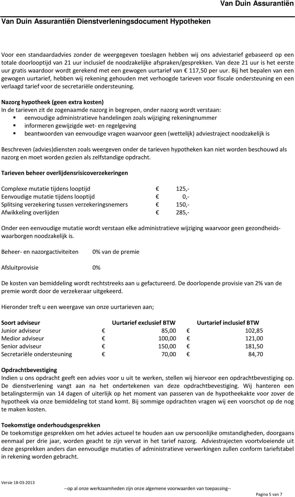 Bij het bepalen van een gewogen uurtarief, hebben wij rekening gehouden met verhoogde tarieven voor fiscale ondersteuning en een verlaagd tarief voor de secretariële ondersteuning.