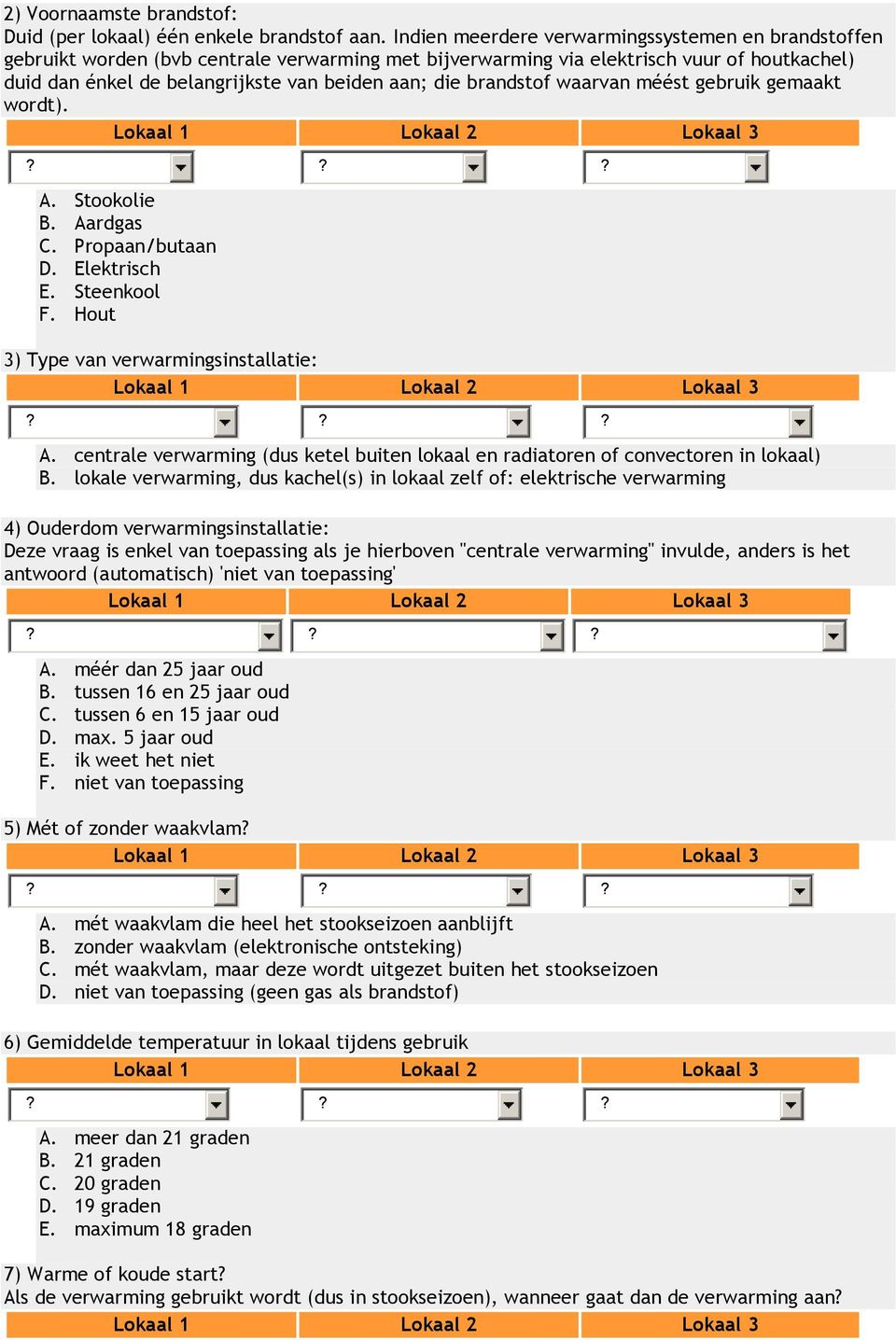 brandstof waarvan méést gebruik gemaakt wordt). A. Stookolie B. Aardgas C. Propaan/butaan D. Elektrisch E. Steenkool F. Hout 3) Type van verwarmingsinstallatie: A.