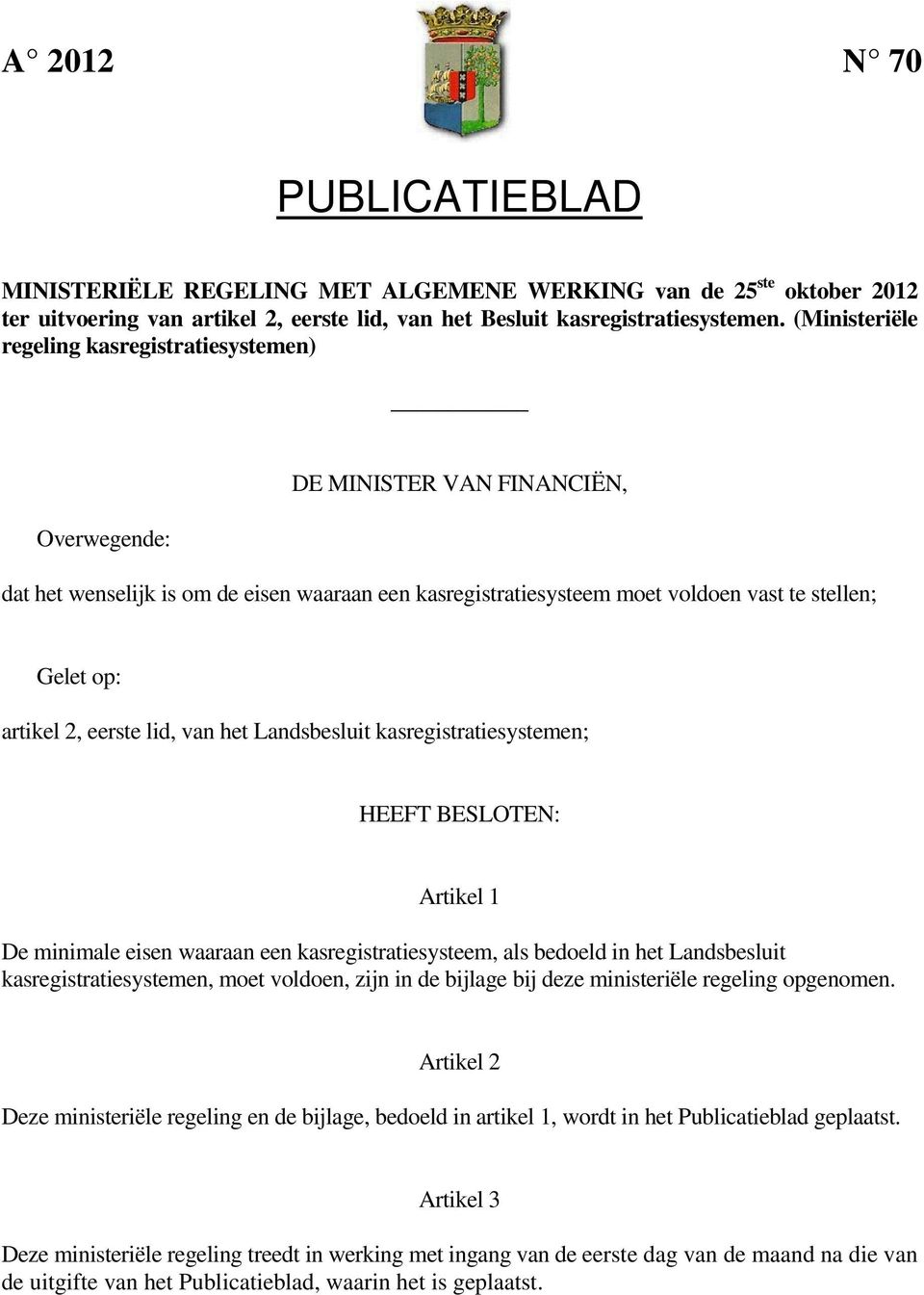 artikel 2, eerste lid, van het Landsbesluit kasregistratiesystemen; HEEFT BESLOTEN: Artikel 1 De minimale eisen waaraan een kasregistratiesysteem, als bedoeld in het Landsbesluit