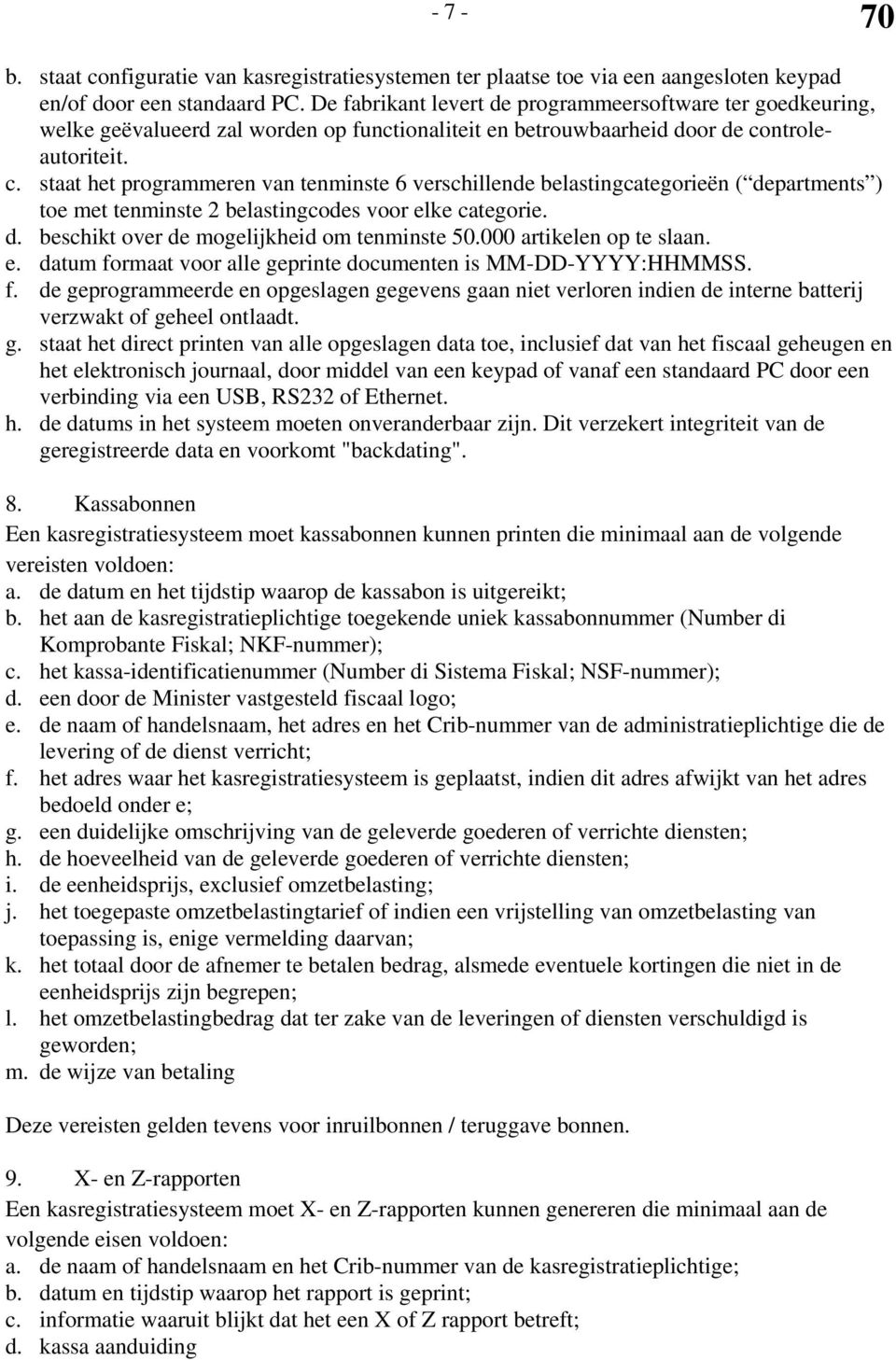 ntroleautoriteit. c. staat het programmeren van tenminste 6 verschillende belastingcategorieën ( departments ) toe met tenminste 2 belastingcodes voor elke categorie. d. beschikt over de mogelijkheid om tenminste 50.