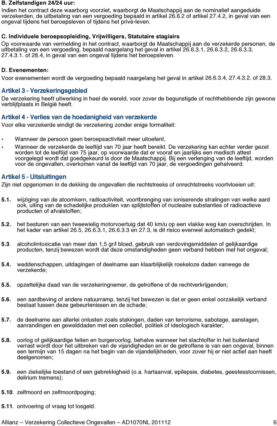 Individuele beroepsopleiding, Vrijwilligers, Statutaire stagiairs Op voorwaarde van vermelding in het contract, waarborgt de Maatschappij aan de verzekerde personen, de uitbetaling van een