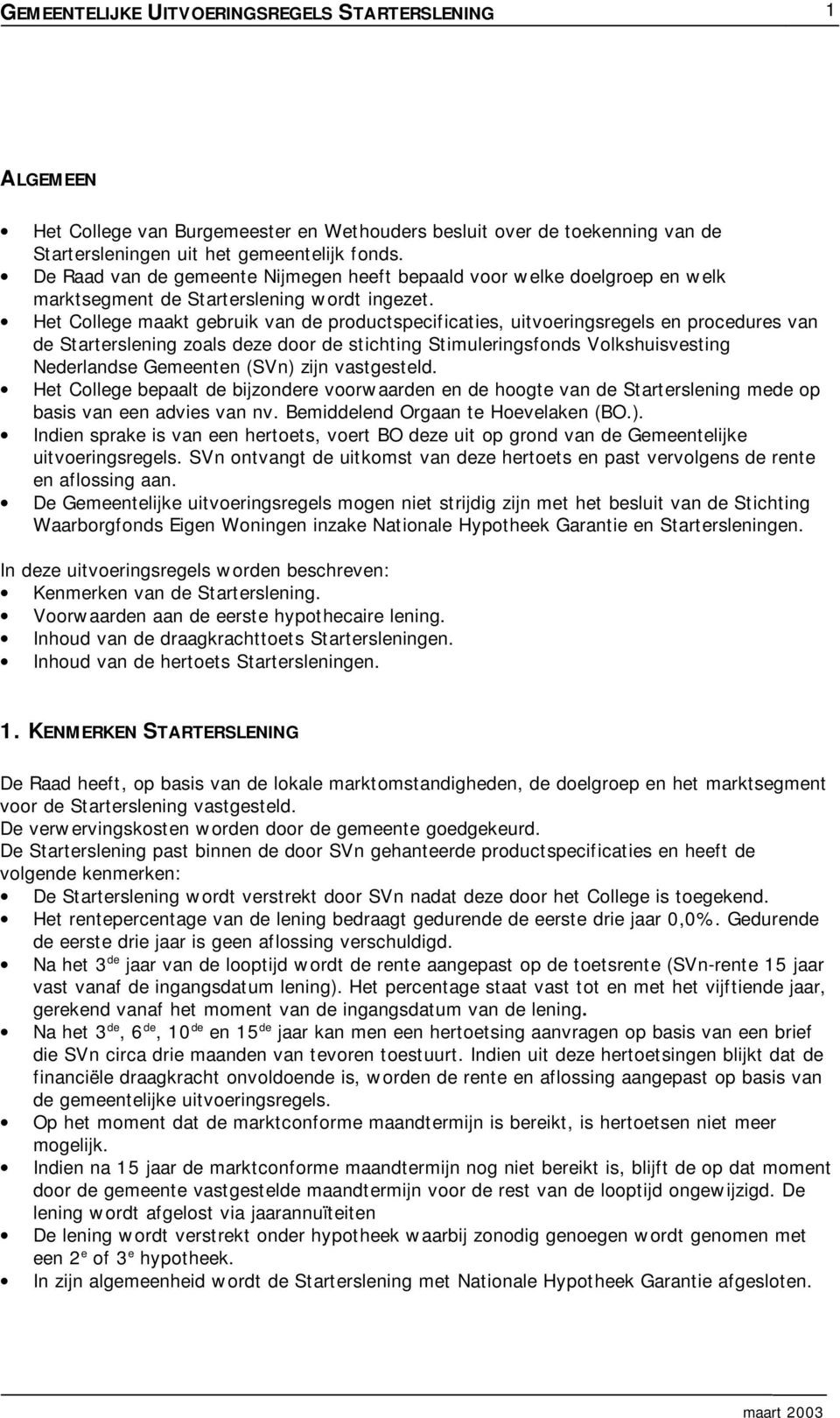 Het College maakt gebruik van de productspecificaties, uitvoeringsregels en procedures van de Starterslening zoals deze door de stichting Stimuleringsfonds Volkshuisvesting Nederlandse Gemeenten