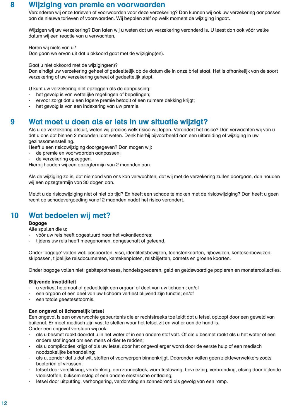 U leest dan ook vóór welke datum wij een reactie van u verwachten. Horen wij niets van u? Dan gaan we ervan uit dat u akkoord gaat met de wijziging(en). Gaat u niet akkoord met de wijziging(en)?