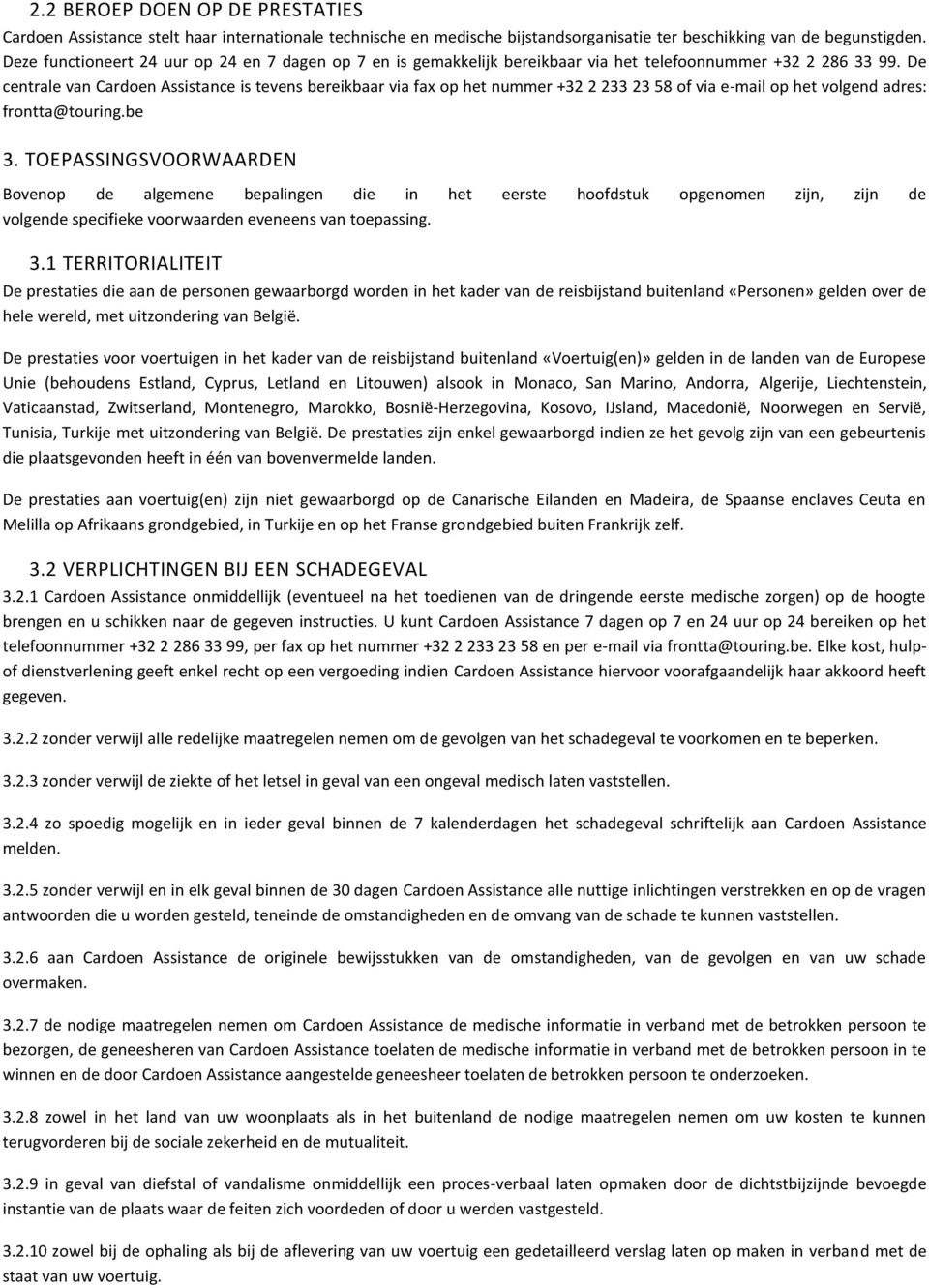 De centrale van Cardoen Assistance is tevens bereikbaar via fax op het nummer +32 2 233 23 58 of via e-mail op het volgend adres: frontta@touring.be 3.