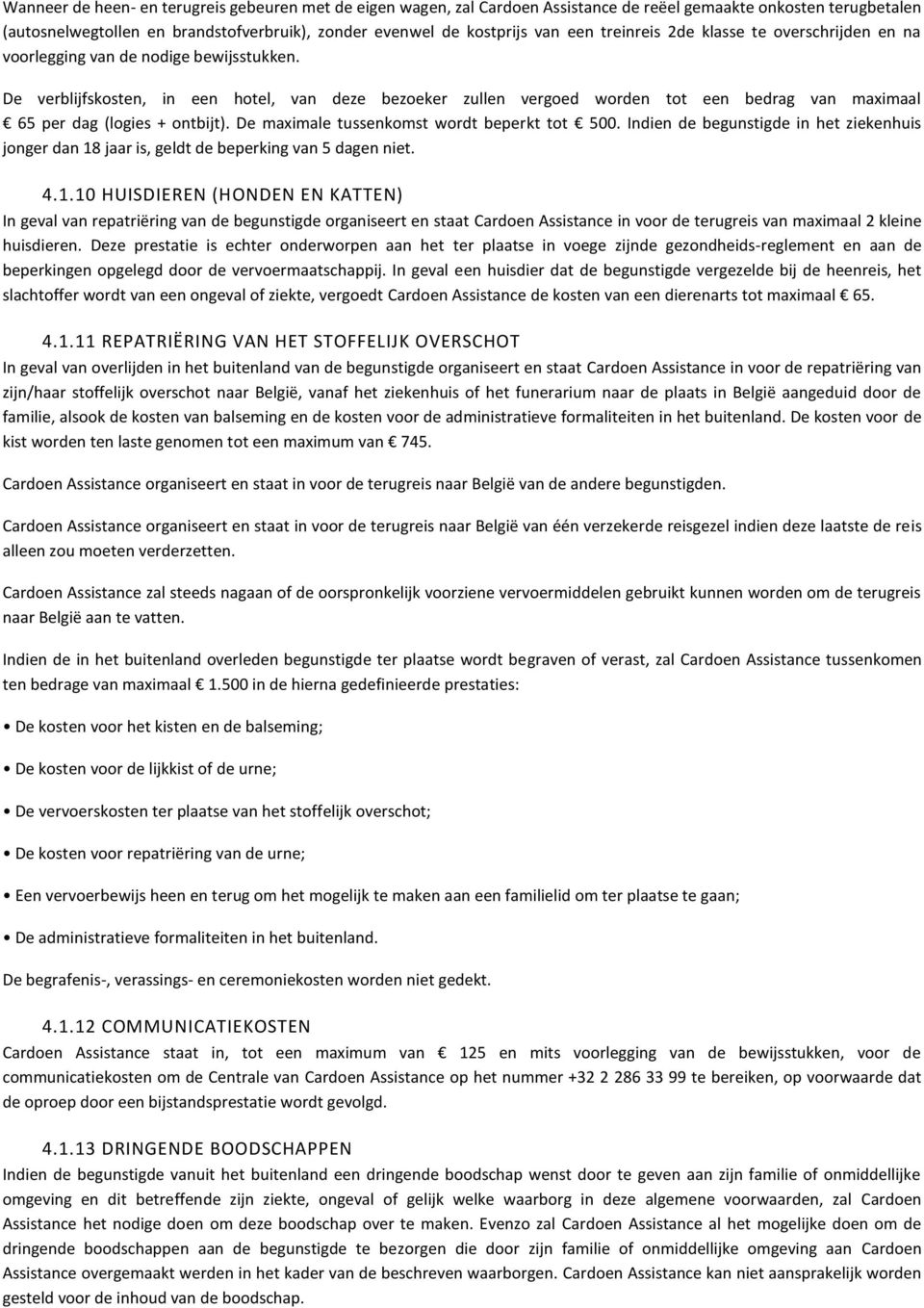 De verblijfskosten, in een hotel, van deze bezoeker zullen vergoed worden tot een bedrag van maximaal 65 per dag (logies + ontbijt). De maximale tussenkomst wordt beperkt tot 500.