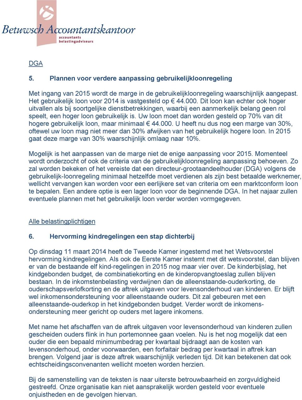 Dit loon kan echter ook hoger uitvallen als bij soortgelijke dienstbetrekkingen, waarbij een aanmerkelijk belang geen rol speelt, een hoger loon gebruikelijk is.