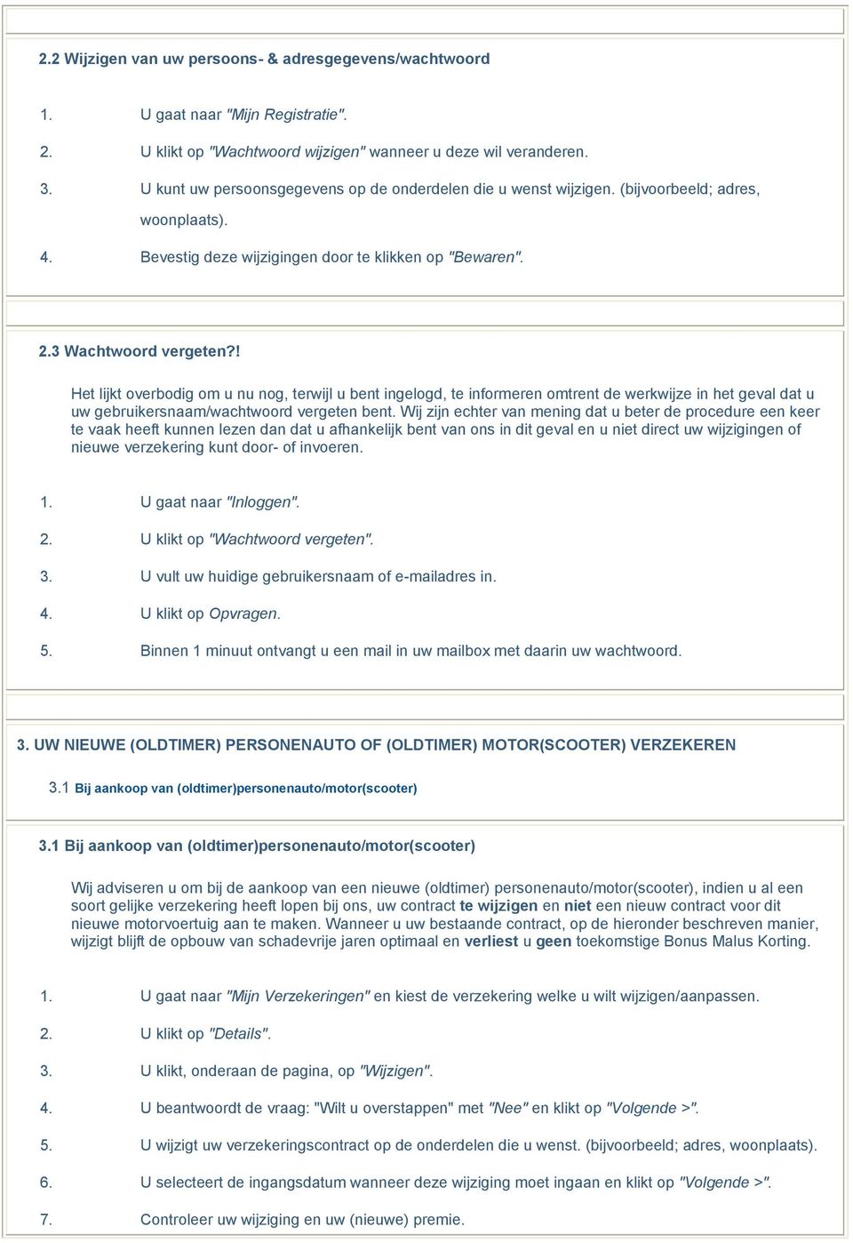 ! Het lijkt overbodig om u nu nog, terwijl u bent ingelogd, te informeren omtrent de werkwijze in het geval dat u uw gebruikersnaam/wachtwoord vergeten bent.