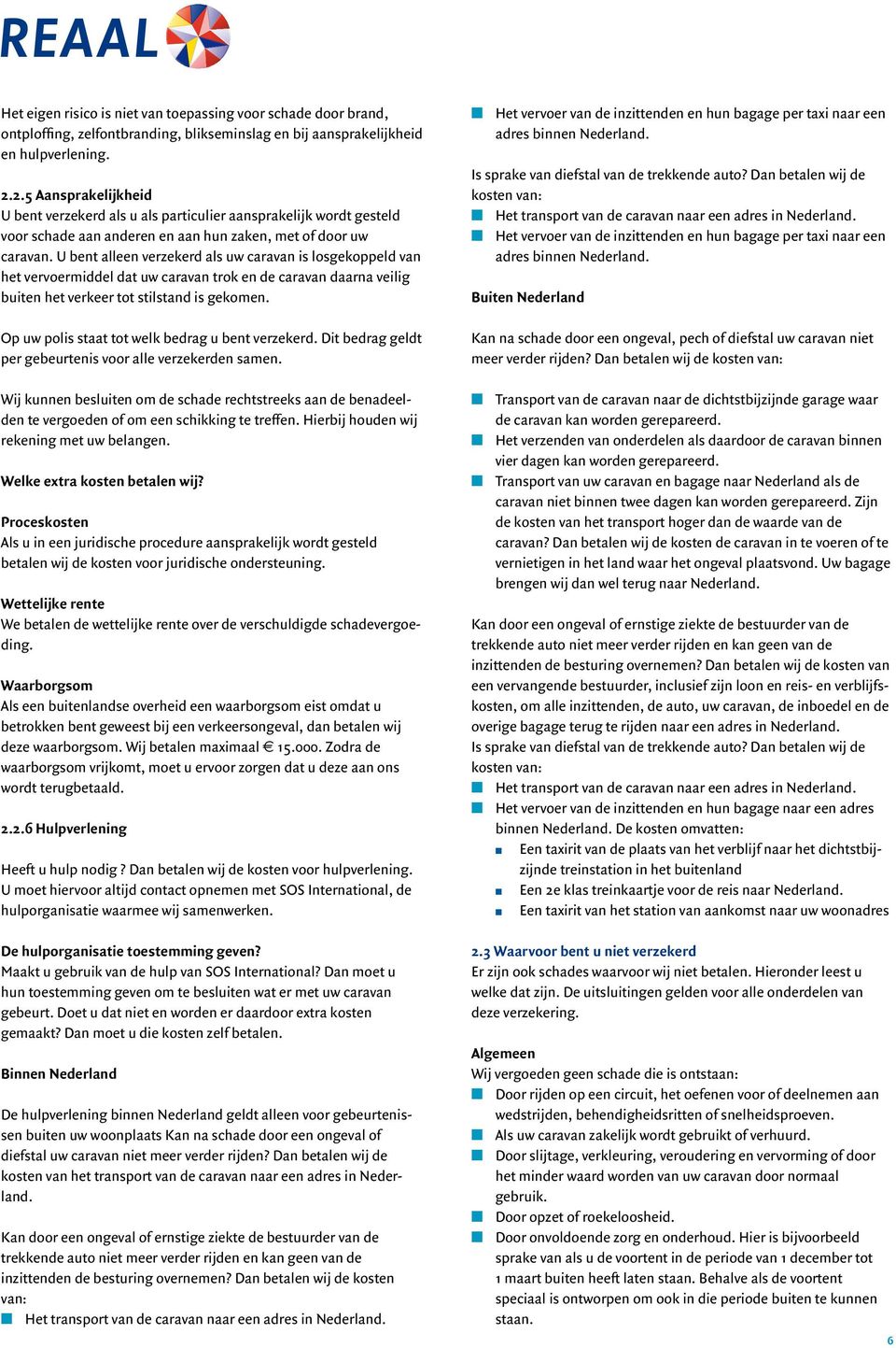 U bent alleen verzekerd als uw caravan is losgekoppeld van het vervoermiddel dat uw caravan trok en de caravan daarna veilig buiten het verkeer tot stilstand is gekomen.