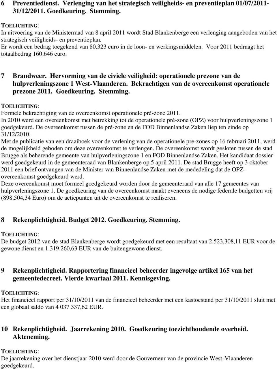 323 euro in de loon- en werkingsmiddelen. Voor 2011 bedraagt het totaalbedrag 160.646 euro. 7 Brandweer.