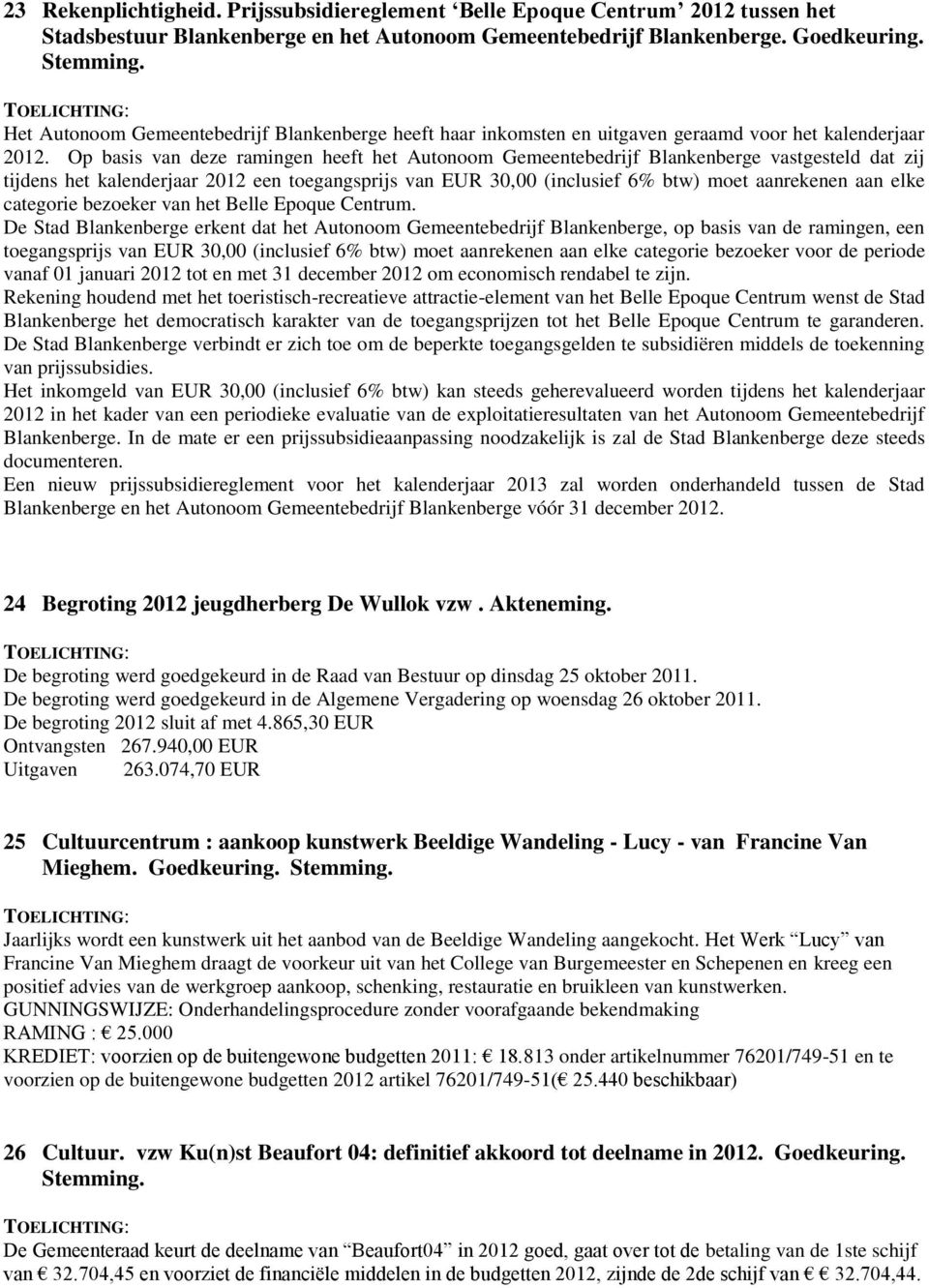 Op basis van deze ramingen heeft het Autonoom Gemeentebedrijf Blankenberge vastgesteld dat zij tijdens het kalenderjaar 2012 een toegangsprijs van EUR 30,00 (inclusief 6% btw) moet aanrekenen aan