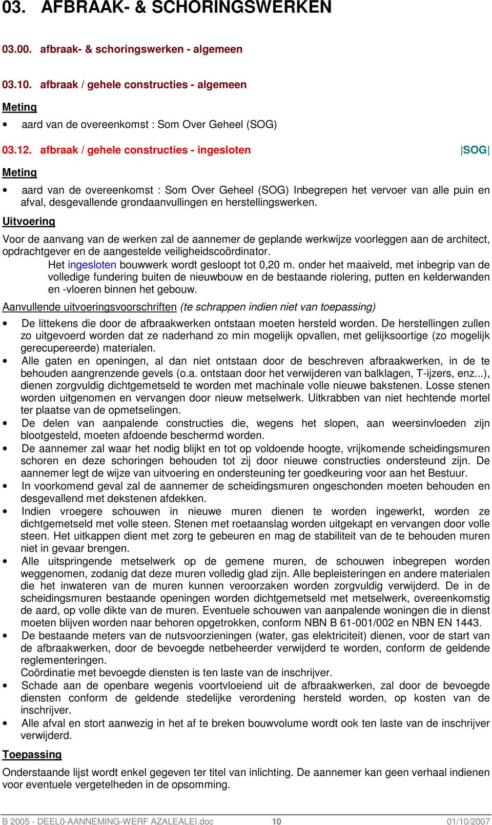 Uitvoering Voor de aanvang van de werken zal de aannemer de geplande werkwijze voorleggen aan de architect, opdrachtgever en de aangestelde veiligheidscoördinator.