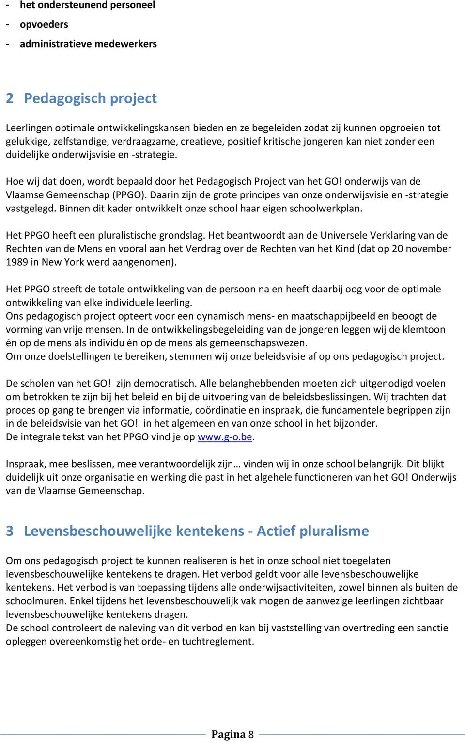 onderwijs van de Vlaamse Gemeenschap (PPGO). Daarin zijn de grote principes van onze onderwijsvisie en -strategie vastgelegd. Binnen dit kader ontwikkelt onze school haar eigen schoolwerkplan.