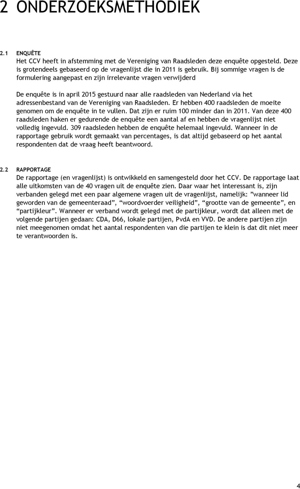 van Raadsleden. Er hebben 400 raadsleden de moeite genomen om de enquête in te vullen. Dat zijn er ruim 100 minder dan in 2011.