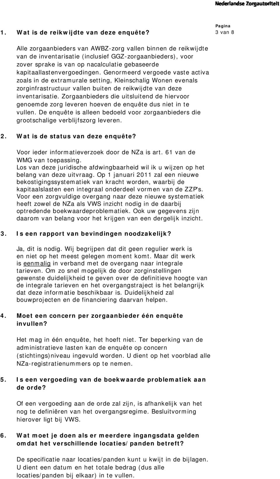 kapitaallastenvergoedingen. Genormeerd vergoede vaste activa zoals in de extramurale setting, Kleinschalig Wonen evenals zorginfrastructuur vallen buiten de reikwijdte van deze inventarisatie.