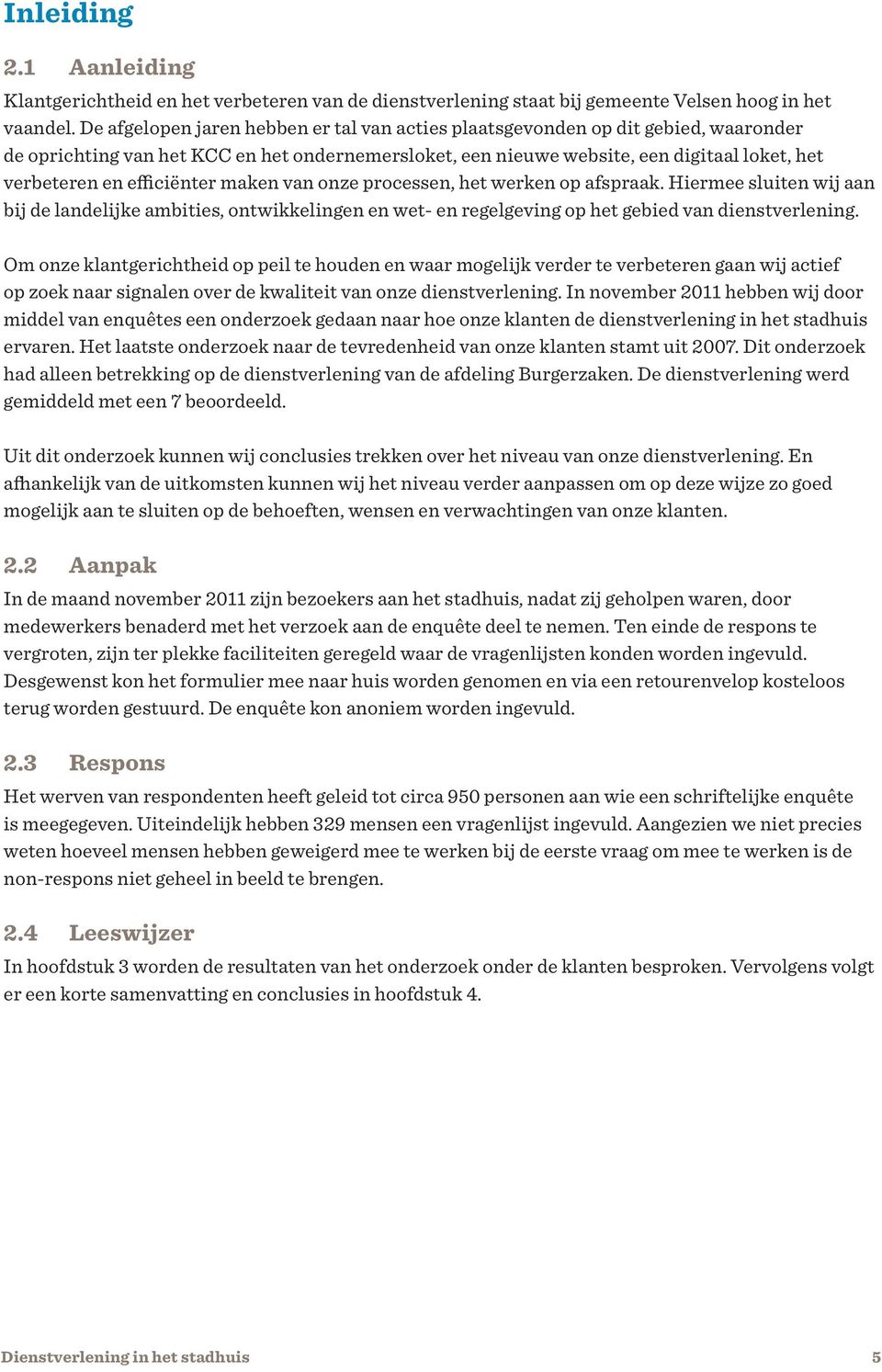 efficiënter maken van onze processen, het werken op afspraak. Hiermee sluiten wij aan bij de landelijke ambities, ontwikkelingen en wet- en regelgeving op het gebied van dienstverlening.