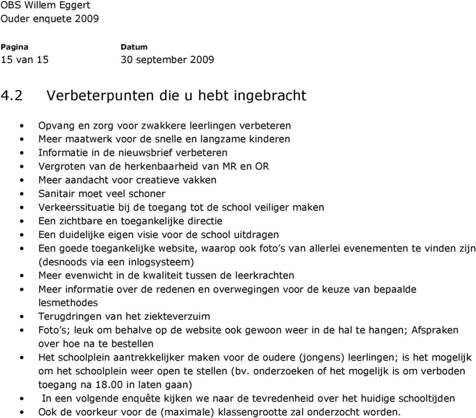 herkenbaarheid van MR en OR Meer aandacht voor creatieve vakken Sanitair moet veel schoner Verkeerssituatie bij de toegang tot de school veiliger maken Een zichtbare en toegankelijke directie Een