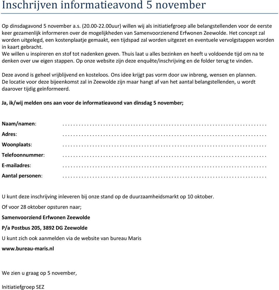 Het concept zal worden uitgelegd, een kostenplaatje gemaakt, een tijdspad zal worden uitgezet en eventuele vervolgstappen worden in kaart gebracht. We willen u inspireren en stof tot nadenken geven.