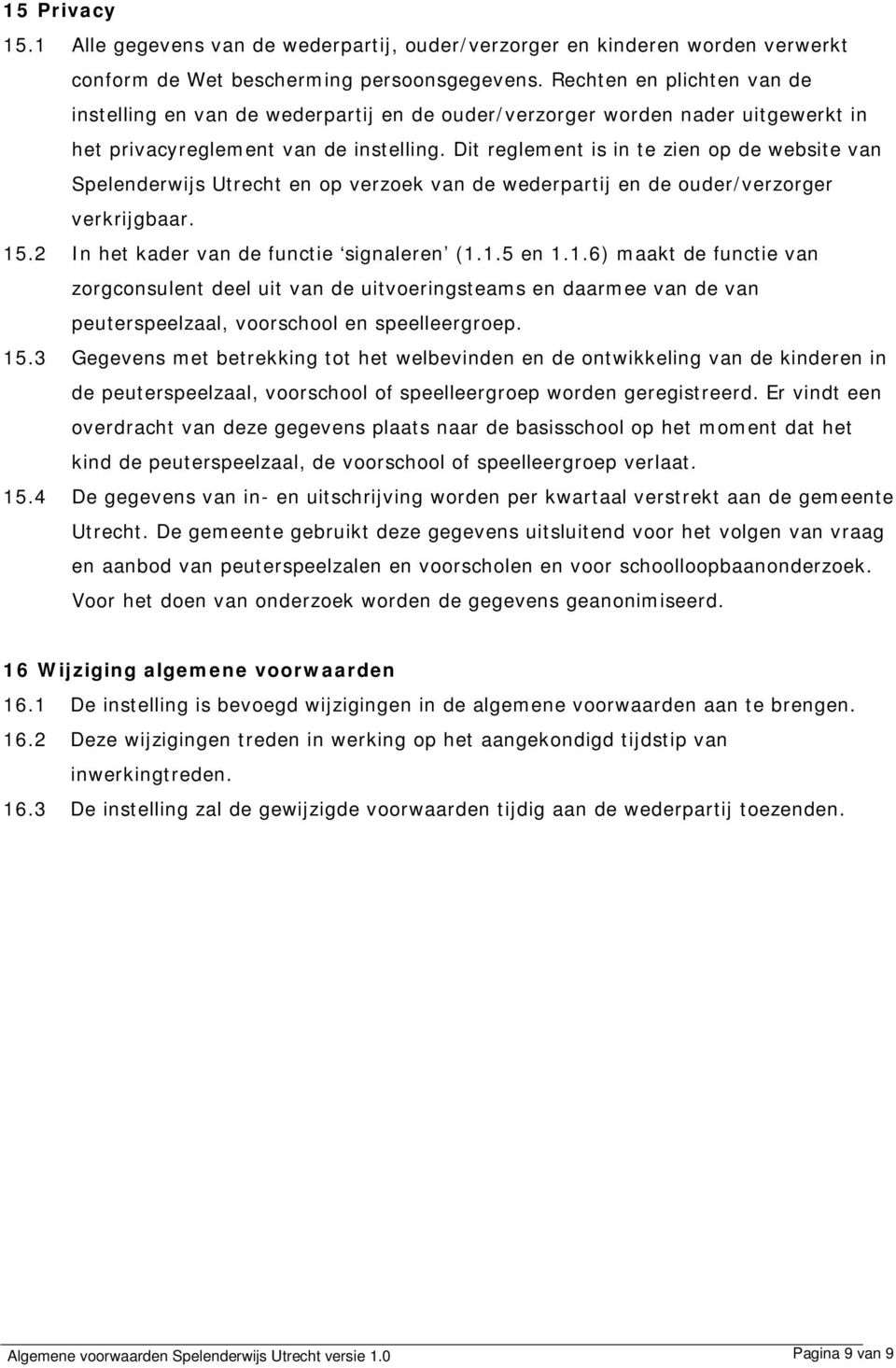 Dit reglement is in te zien op de website van Spelenderwijs Utrecht en op verzoek van de wederpartij en de ouder/verzorger verkrijgbaar. 15