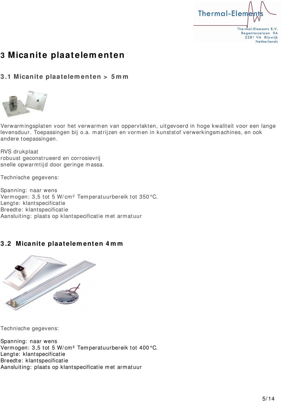 Lengte: klantspecificatie Breedte: klantspecificatie Aansluiting: plaats op klantspecificatie met armatuur 3.