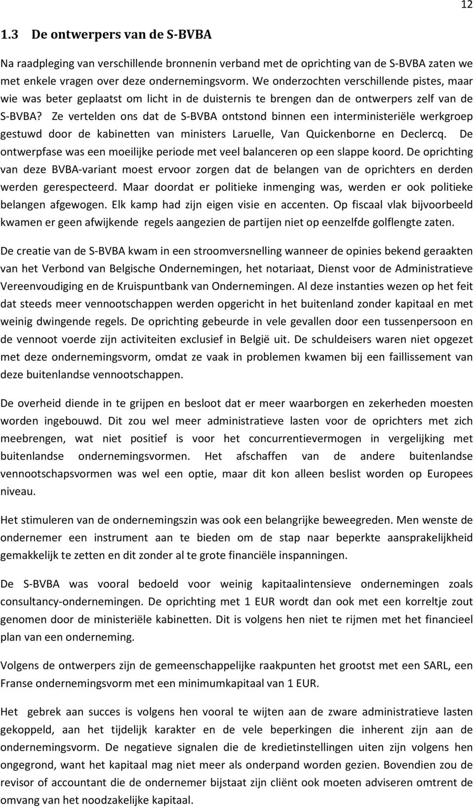 Ze vertelden ons dat de S-BVBA ontstond binnen een interministeriële werkgroep gestuwd door de kabinetten van ministers Laruelle, Van Quickenborne en Declercq.