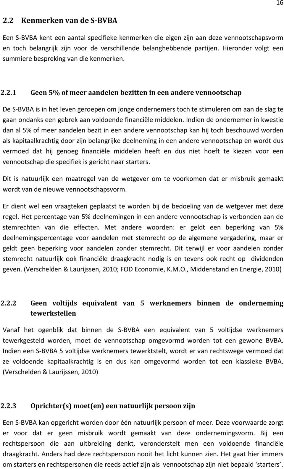 2.1 Geen 5% of meer aandelen bezitten in een andere vennootschap De S-BVBA is in het leven geroepen om jonge ondernemers toch te stimuleren om aan de slag te gaan ondanks een gebrek aan voldoende