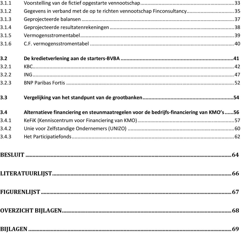 3 Vergelijking van het standpunt van de grootbanken...54 3.4 Alternatieve financiering en steunmaatregelen voor de bedrijfs-financiering van KMO s...56 3.4.1 KeFiK (Kenniscentrum voor Financiering van KMO).