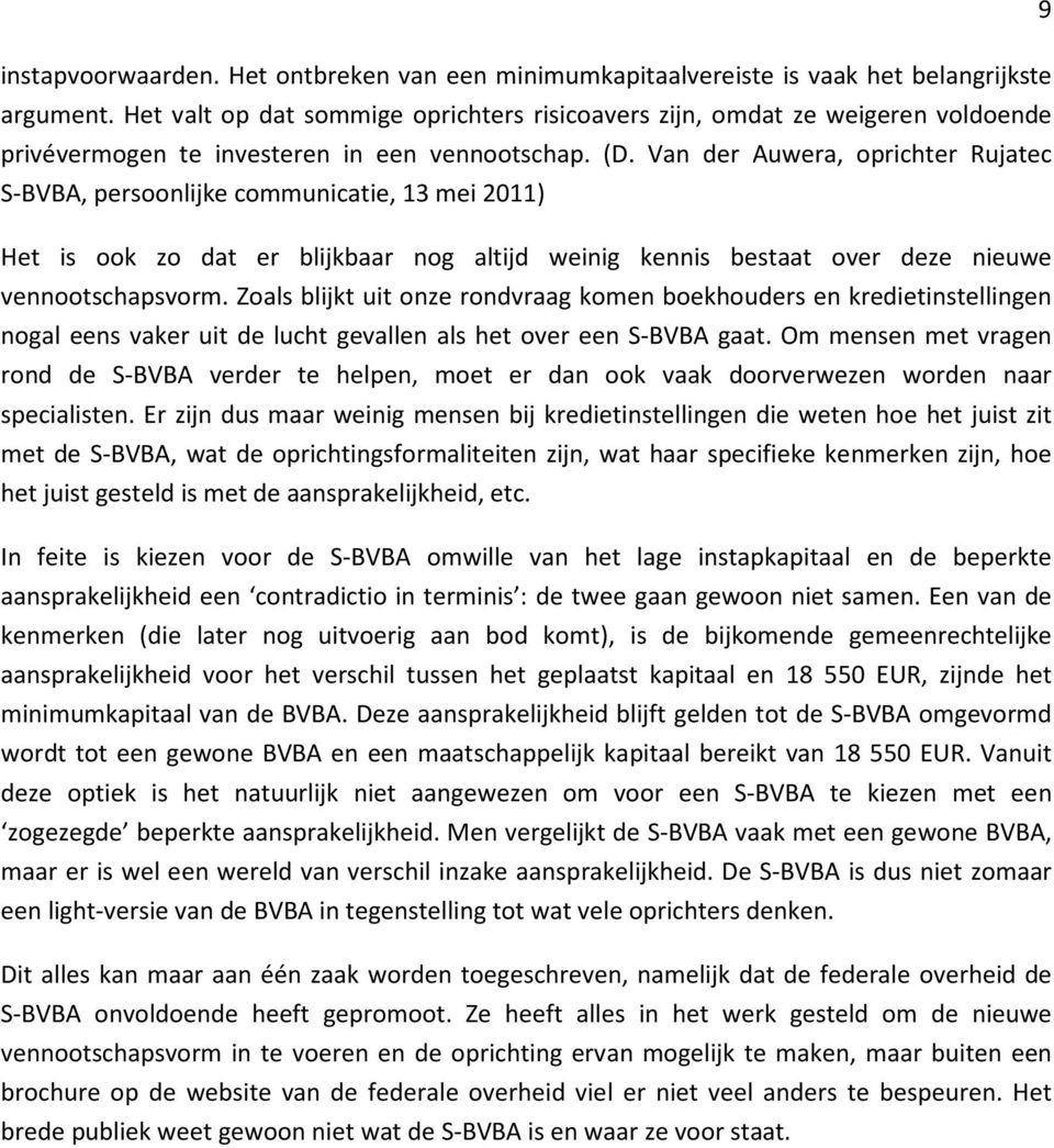 Van der Auwera, oprichter Rujatec S-BVBA, persoonlijke communicatie, 13 mei 2011) Het is ook zo dat er blijkbaar nog altijd weinig kennis bestaat over deze nieuwe vennootschapsvorm.